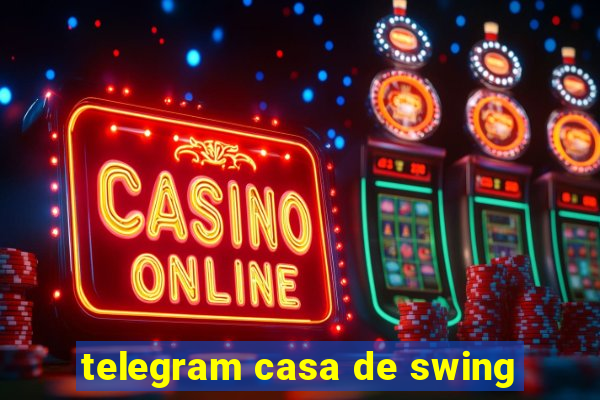 telegram casa de swing